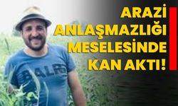 Arazi anlaşmazlığı meselesinde kan aktı!