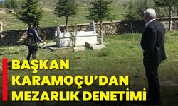Başkan Karamoçu’dan Mezarlık Denetimi
