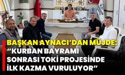 Başkan Aynacı’dan Müjde: "Kurban Bayramı Sonrası TOKİ Projesinde İlk Kazma Vuruluyor!"