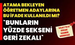 Atama bekleyen öğretmen adaylarına bu ifade kullanıldı mı? ‘Bunların yüzde sekseni geri zekalı’