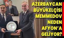 Azerbaycan Büyükelçisi Memmedov Neden Afyon’a Geliyor?