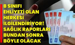 B sınıfı ehliyeti olan herkesi ilgilendiriyor! Sağlık raporları bundan sonra böyle olacak