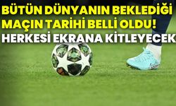 Bütün dünyanın beklediği maçın tarihi belli oldu! Herkesi ekrana kitleyecek!