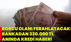 Borcu Olanı Ferahlatacak! Bankadan 330.000 TL Anında Kredi Haberi