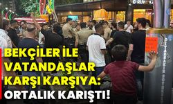Bekçiler ile vatandaşlar karşı karşıya geldi: Ortalık karıştı!