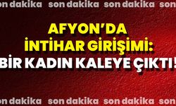 Afyon’da intihar girişimi: 1 kişi kaleye çıktı!
