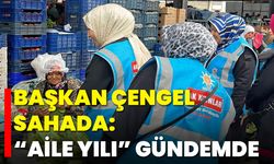 Başkan Çengel Sahada: “Aile Yılı” Gündemde