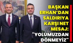 Başkan Erhan’dan Saldırıya Karşı Net Mesaj: "Yolumuzdan Dönmeyiz"