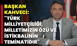 Başkan Kahveci: "Türk Milliyetçiliği, Milletimizin Özü ve İstikbalinin Teminatıdır"