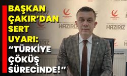 Başkan Çakır’dan Sert Uyarı: “Türkiye Çöküş Sürecinde!”