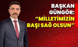 Başkan Güngör: “Milletimizin Başı Sağ Olsun”