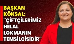 Başkan Köksal: "Çiftçilerimiz Helal Lokmanın Temsilcisidir"