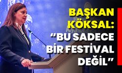 Başkan Köksal: “Bu Sadece Bir Festival Değil”