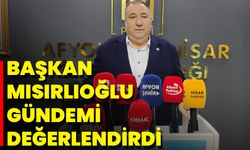 Başkan Mısırlıoğlu Gündemi Değerlendirdi
