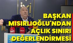 Başkan Mısırlıoğlu'ndan Açlık Sınırı Değerlendirmesi