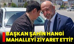 Başkan Şahin Hangi Mahalleyi Ziyaret Etti?
