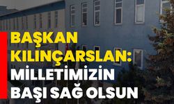 Başkan Kılınçarslan: Milletimizin başı sağ olsun