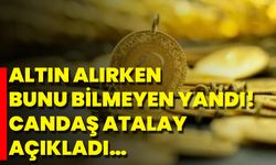 Altın Alırken Bunu Bilmeyen Yandı! Candaş Atalay Açıkladı…