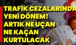 Trafik Cezalarında Yeni Dönem! Artık Ne Uçan Ne Kaçan Kurtulacak