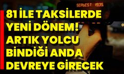 81 İle Taksilerde Yeni Dönem! Artık Yolcu Bindiği Anda Devreye Girecek