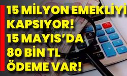 15 Milyon Emekliyi Kapsıyor! 15 Mayıs’da 80 Bin TL Ödeme Var!