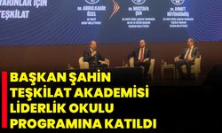 Başkan Şahin, Teşkilat Akademisi Liderlik Okulu Programına Katıldı