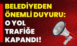 Belediyeden Önemli Duyuru: O Yol Trafiğe Kapandı!