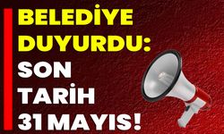 Belediye Duyurdu: Son Tarih 31 Mayıs!