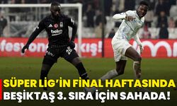 Süper Lig’in Final Haftasında Beşiktaş 3. Sıra İçin Sahada!