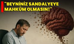"Beyniniz Sandalyeye Mahkûm Olmasın!"