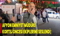 Afyon Emniyet Müdürü Kortej Öncesi Ekiplerine Seslendi; “Bayrak İnmeyecek”