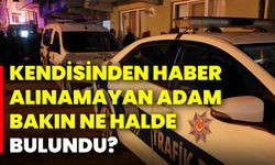 Kendisinden haber alınamayan adam bakın ne halde bulundu?