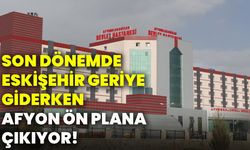 Son dönemde Eskişehir geriye giderken, Afyonkarahisar ön plana çıkıyor!