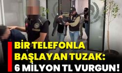Bir Telefonla Başlayan Tuzak: 6 Milyon TL Vurgun!