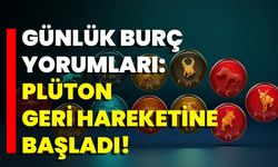 Günlük Burç Yorumları: Plüton Geri Hareketine Başladı!