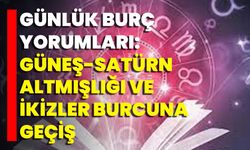 Günlük Burç Yorumları: Güneş-Satürn Altmışlığı Ve İkizler Burcuna Geçiş