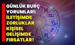 Günlük Burç Yorumları: İletişimde Zorluklar Kişisel Gelişimde Fırsatlar!