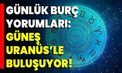 Günlük Burç Yorumları: Güneş Uranüs’le Buluşuyor!