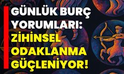 Günlük Burç Yorumları: Zihinsel Odaklanma Güçleniyor