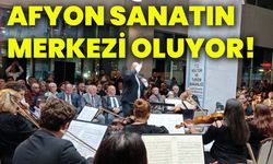 Afyon sanatın merkezi oluyor!