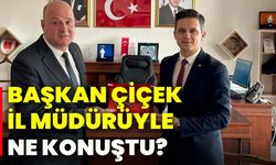 Başkan Çiçek İl Müdürüyle ne konuştu?