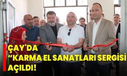 Çay'da "Karma El Sanatları Sergisi" Açıldı!
