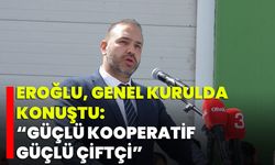 Eroğlu, Genel Kurulda Konuştu: “Güçlü Kooperatif, Güçlü Çiftçi”