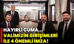 Hayırlı cuma... Valimizin Girişimleri İle 4 Önemli İmza!