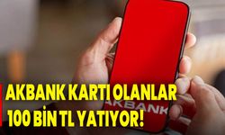 Akbank kartı olanlara 100 bin TL yatıyor!