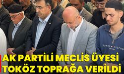 AK Partili Meclis Üyesi Toköz Toprağa Verildi