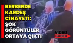 Berberde Kardeş Cinayeti: Şok Görüntüler Ortaya Çıktı