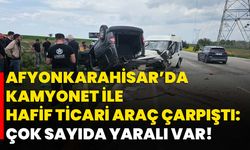 Afyonkarahisar’da kamyonet ile hafif ticari araç çarpıştı: Çok sayıda yaralı var!