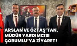 Arslan ve Öztaş’tan, Müdür Yardımcısı Çorumlu’ya ziyaret!