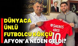 Dünyaca Ünlü Futbolcu Kökçü Afyon’a Neden Geldi?